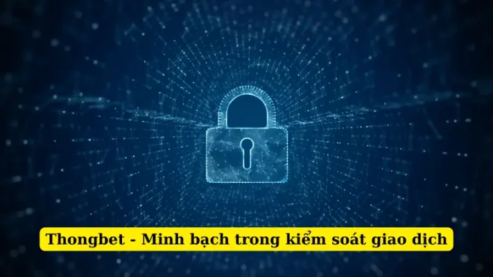 Thongbet - Minh bạch trong kiểm soát giao dịch